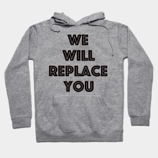 We Will Replace You Hoodie